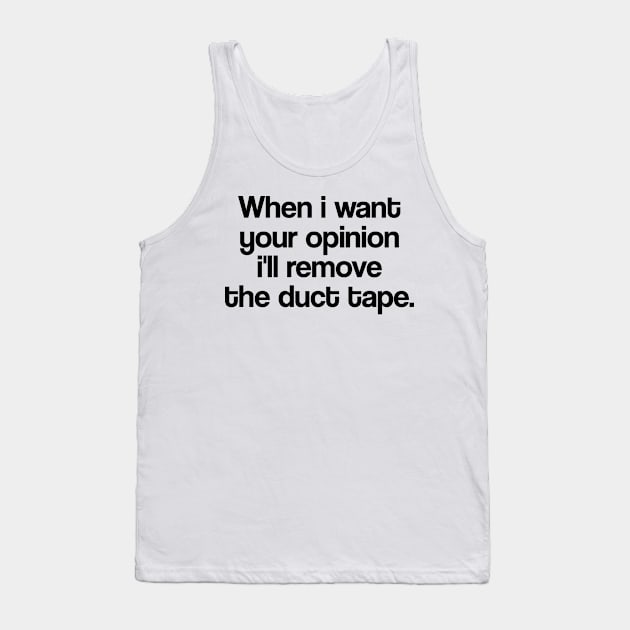 WHEN I WANT YOUR OPINION I'LL REMOVE THE DUCT TAPE Tank Top by Mariteas